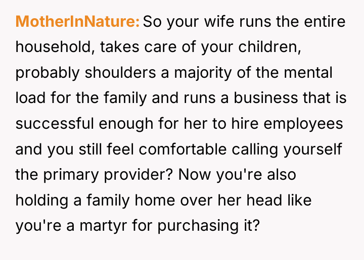 MotherInNature So your wife runs the entire household, takes care...