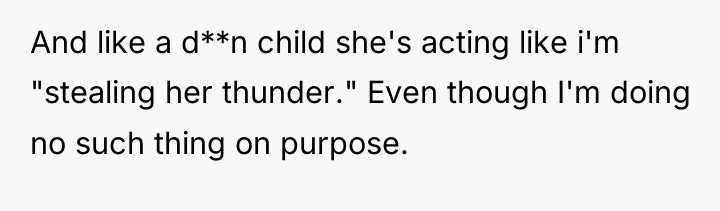 And like a d**n child she's acting like i'm "stealing...