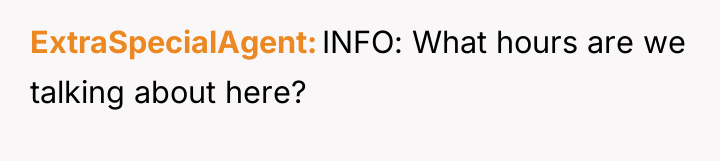 ExtraSpecialAgent INFO: What hours are we talking about here?