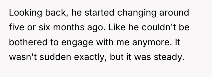 Looking back, he started changing around five or six months...
