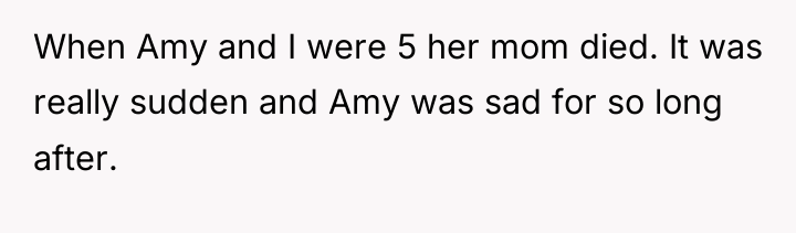 When Amy and I were 5 her mom died. It...