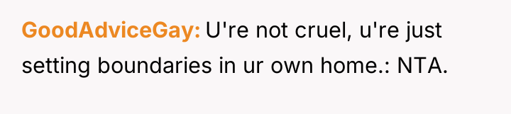 GoodAdviceGay U're not cruel, u're just setting boundaries in ur...