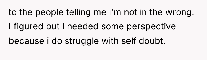 to the people telling me i'm not in the wrong....