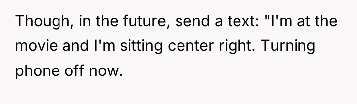 Though, in the future, send a text: "I'm at the...