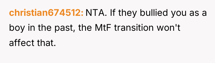 christian674512 NTA. If they bullied you as a boy in...