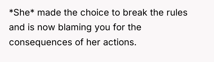 *She* made the choice to break the rules and is...