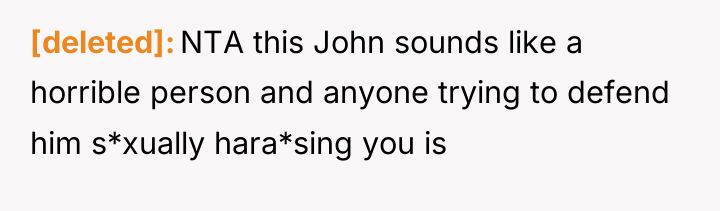 [deleted] NTA this John sounds like a horrible person and...