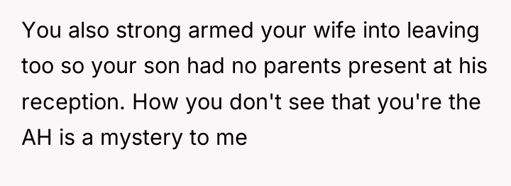 You also strong armed your wife into leaving too so...