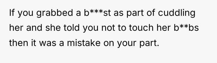 If you grabbed a b***st as part of cuddling her...