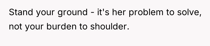 Stand your ground - it's her problem to solve, not...