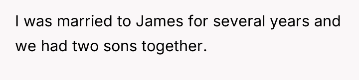 I was married to James for several years and we...