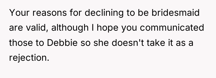 Your reasons for declining to be bridesmaid are valid, although...