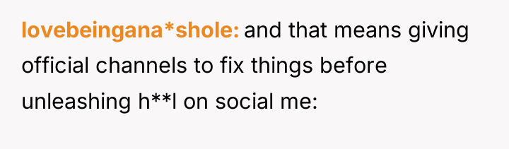 lovebeingana*shole and that means giving official channels to fix things...