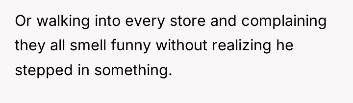 Or walking into every store and complaining they all smell...