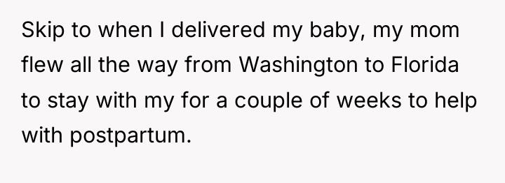 Skip to when I delivered my baby, my mom flew...