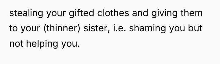 stealing your gifted clothes and giving them to your (thinner)...