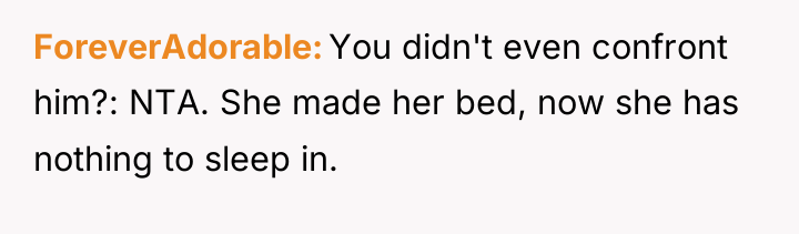 ForeverAdorable You didn't even confront him?: NTA. She made her...