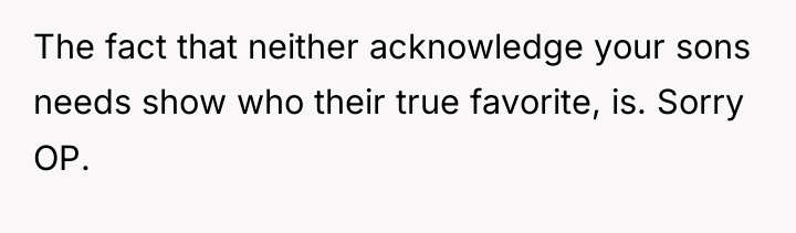 The fact that neither acknowledge your sons needs show who...