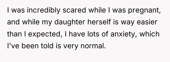 I was incredibly scared while I was pregnant, and while...