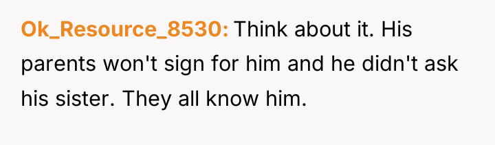 Ok_Resource_8530 Think about it. His parents won't sign for him...