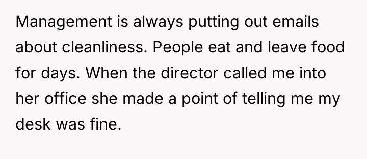 Management is always putting out emails about cleanliness. People eat...