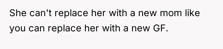 She can't replace her with a new mom like you...