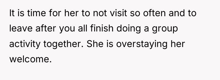 It is time for her to not visit so often...