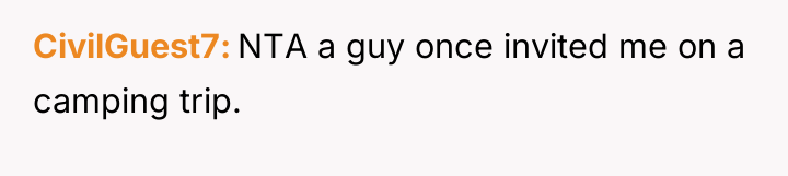 CivilGuest7 NTA a guy once invited me on a camping...