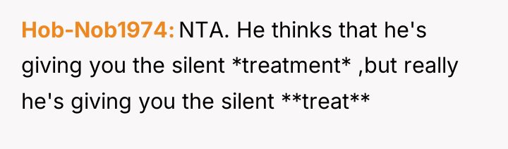 Hob-Nob1974 NTA. He thinks that he's giving you the silent...