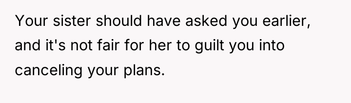 Your sister should have asked you earlier, and it's not...