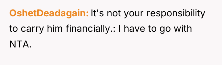 OshetDeadagain It's not your responsibility to carry him financially.: I...