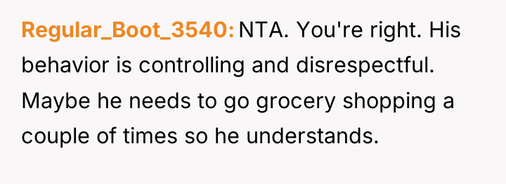 Regular_Boot_3540 NTA. You're right. His behavior is controlling and disrespectful....