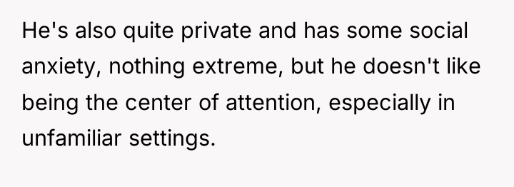 He's also quite private and has some social anxiety, nothing...