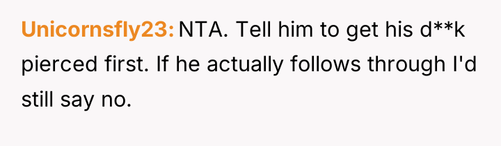 Unicornsfly23 NTA. Tell him to get his d**k pierced first....
