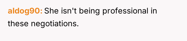 aldog90 She isn't being professional in these negotiations.