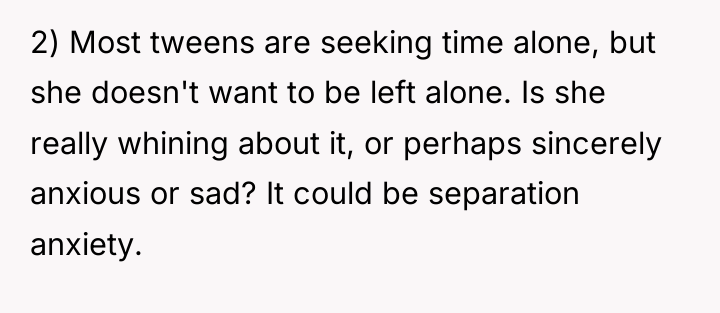 2) Most tweens are seeking time alone, but she doesn't...