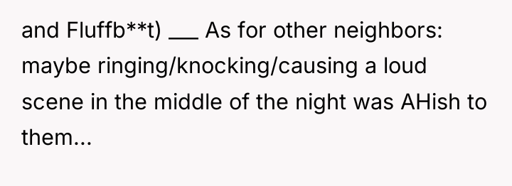 and Fluffb**t) ___ As for other neighbors: maybe ringing/knocking/causing a...