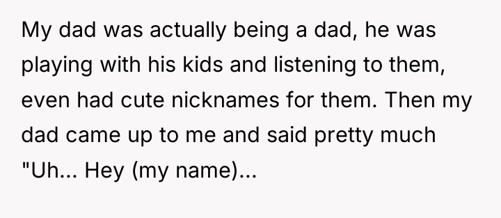 My dad was actually being a dad, he was playing...