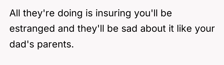 All they're doing is insuring you'll be estranged and they'll...