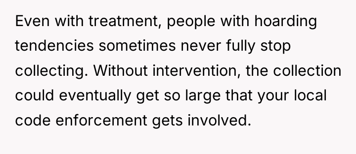 Even with treatment, people with hoarding tendencies sometimes never fully...