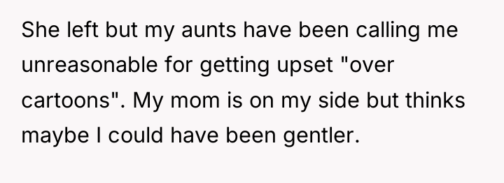 She left but my aunts have been calling me unreasonable...