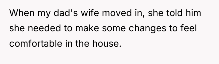 When my dad's wife moved in, she told him she...