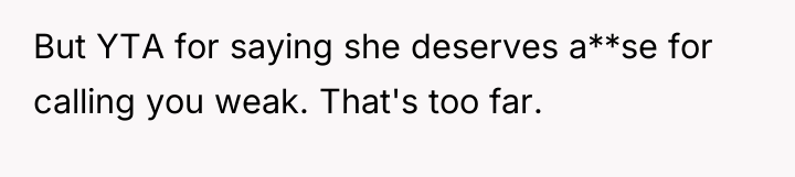 But YTA for saying she deserves a**se for calling you...
