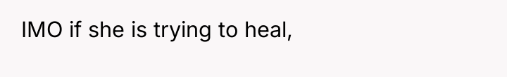 IMO if she is trying to heal,