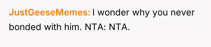 JustGeeseMemes I wonder why you never bonded with him. NTA:...