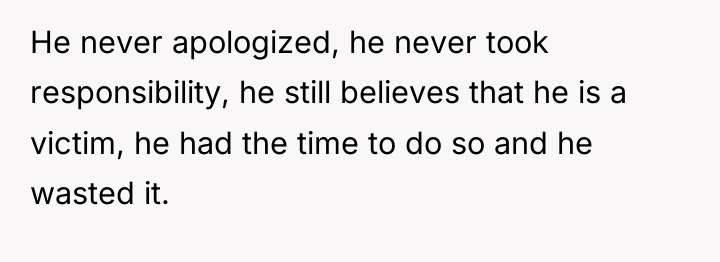 He never apologized, he never took responsibility, he still believes...