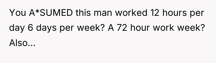 You A*SUMED this man worked 12 hours per day 6...
