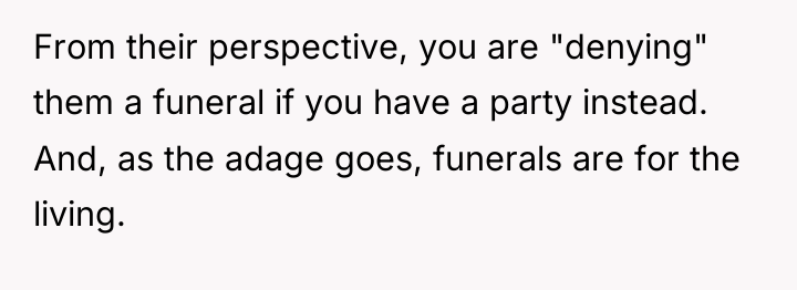 From their perspective, you are "denying" them a funeral if...