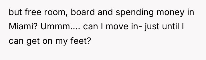 but free room, board and spending money in Miami? Ummm.......