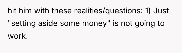 hit him with these realities/questions: 1) Just "setting aside some...